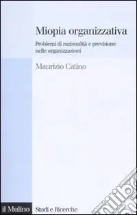Miopia organizzativa. Problemi di razionalità e previsione nelle organizzazioni Must-Have