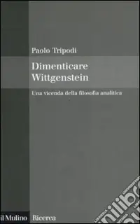 Dimenticare Wittgenstein. Una vicenda della filosofia analitica Sconto