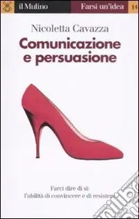 Comunicazione e persuasione. L‘abilità di convincere e di resistere Acquista Ora