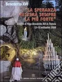 Di Tendenza «La speranza resterà sempre la più forte». Viaggio di Papa Benedetto XVI in Francia 12-15 settembre 2008