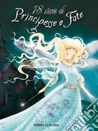 18 storie di principesse e fate. Ediz. illustrata Offerta Speciale