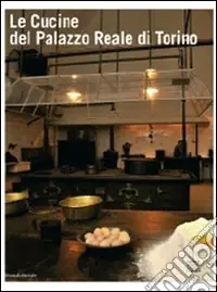 Vendita Finale Le cucine del Palazzo Reale di Torino. Ediz. illustrata