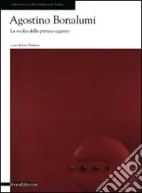 Agostino Bonalumi. La svolta della pittura oggetto. Catalogo della mostra (Seregno, 18 ottobre. Ediz. illustrata Solo Oggi