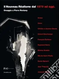 Il nouveau réalisme del 1970 ad oggi. Omaggio a Pierre Restany. Catalogo della mostra (Milano, 7 novembre 2008-1 febbraio 2009). Ediz. illustrata Solo Oggi