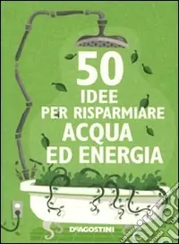 Compra Adesso Cinquanta idee per risparmiare acqua ed energia