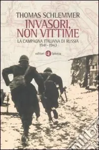 Occasione Imperdibile Invasori, non vittime. La campagna italiana di Russia 1941-1943