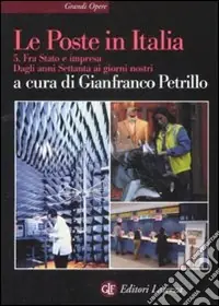 Le Poste in Italia. Vol. 5 Fra Stato e impresa. Dagli anni Settanta ai giorni nostri Economico