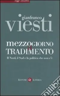 Mezzogiorno a tradimento. Il Nord, il Sud e la politica che non c‘è Acquista Ora