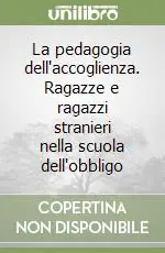 La pedagogia dell‘accoglienza. Ragazze e ragazzi stranieri nella scuola dell‘obbligo Subito Disponibile