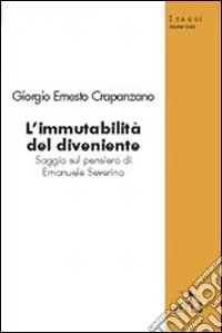 L‘immutabilità del diveniente. Saggio sul pensiero di Emanuele Severino Compra Online