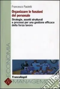 Di Tendenza Organizzare le funzioni del personale. Strategie, assetti strutturali e processi per una gestione efficace della forza lavoro