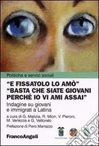 E fissatolo lo amò. «Basta che siate giovani perché io vi ami assai». Indagine su giovani e immigrati a Latina Occasione Imperdibile
