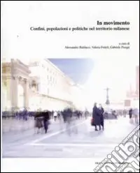 In movimento. Confini, popolazioni e politiche nel territorio milanese Compra Online