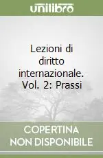 Spedito Oggi Lezioni di diritto internazionale. Vol. 2 Prassi