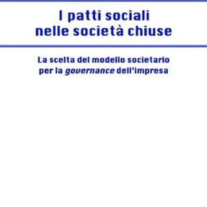 I patti sociali nelle società chiuse. La scelta del modello societario per la governance dell‘impresa Offerta Del Giorno