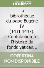 La bibliothèque du pape Eugène IV (1431-1447). Contribution à l‘histoire du fonds vatican latin. Ediz. francese e latina Spedizione Espresso