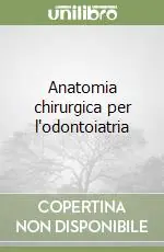 Anatomia chirurgica per l‘odontoiatria Ultimissimo Modello