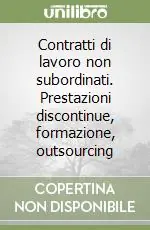 Compra Online Contratti di lavoro non subordinati. Prestazioni discontinue, formazione, outsourcing