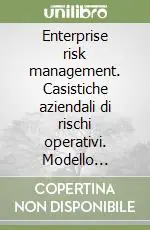 Prezzo Scontato Enterprise risk management. Casistiche aziendali di rischi operativi. Modello quantitativo di analisi del rischio operativo