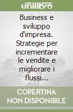 Spedito Oggi Business e sviluppo d‘impresa. Strategie per incrementare le vendite e migliorare i flussi finanziari. Con CD-ROM
