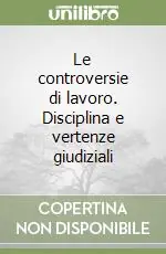 Le controversie di lavoro. Disciplina e vertenze giudiziali Offerta Del Giorno