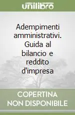 Adempimenti amministrativi. Guida al bilancio e reddito d‘impresa Quantità Limitata
