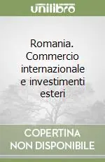 Occasione Romania. Commercio internazionale e investimenti esteri