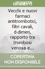 Vecchi e nuovi farmaci antitrombotici, filtri cavali, d-dimeri, rapporto tra trombosi venosa e arteriosa Esclusivo
