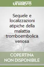 Offerta Speciale Sequele e localizzazioni atipiche della malattia tromboembolica venosa