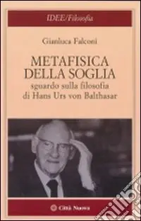 Esclusivo Metafisica della soglia. Sguardo sulla filosofia di Hans Urs von Balthasar