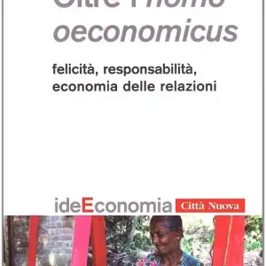 Oltre l‘homo oeconomicus. Felicità, responsabilità, economia delle relazioni Ultime Pezzi
