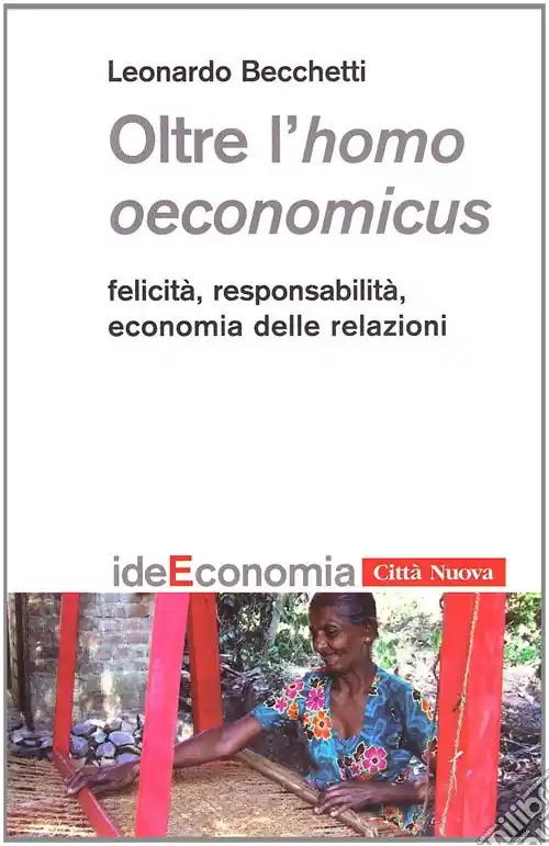 Oltre l‘homo oeconomicus. Felicità, responsabilità, economia delle relazioni Ultime Pezzi