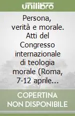 Persona, verità e morale. Atti del Congresso internazionale di teologia morale (Roma, 7-12 aprile 1986) Più Venduto