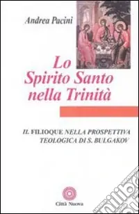 Affare Lo Spirito Santo nella Trinità. Il Filioque nella prospettiva teologica di Sergej Bulgakov