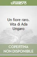Un fiore raro. Vita di Ada Ungaro Promozione