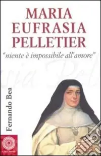 Maria Eufrasia Pelletier. «Niente è impossibile all‘amore» Ultime Pezzi