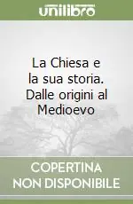 Ultimissimo Modello La Chiesa e la sua storia. Dalle origini al Medioevo
