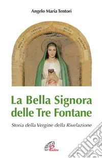 La Bella Signora delle tre fontane. Storia della Vergine della Rivelazione Prezzo Basso