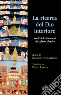 La ricerca del Dio interiore. Nei detti dei precursori del sufismo islamico Compra Oggi Stesso