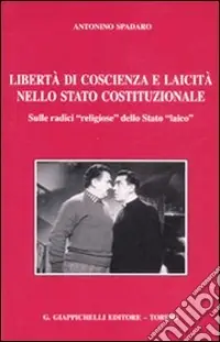 Libertà di coscienza e laicità nello stato costituzionale. Sulle radici «religiose» dello Stato «laico» Esclusivo