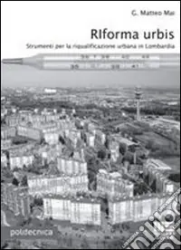 Non Perdere Riforma urbis. Strumenti per la riqualificazione urbana in Lombardia