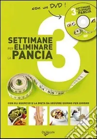 Tre settimane per eliminare la pancia. Con gli esercizi e la dieta da seguire giorno per giorno. Con DVD Quantità Limitata