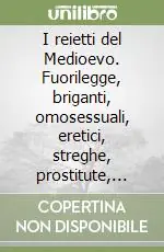 Sconto I reietti del Medioevo. Fuorilegge, briganti, omosessuali, eretici, streghe, prostitute, ladri, mendicanti e vagabondi
