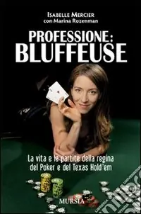 Saldi Professione bluffeuse. La vita e le partite della regina del poker e del Texas Hold‘em