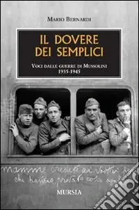 Di Tendenza Il dovere dei semplici. Voci dalle guerre di Mussolini 1935-1945