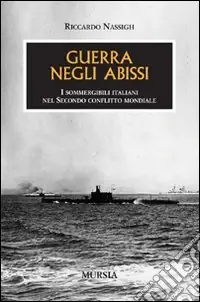Occasione Guerra negli abissi. I sommergibili italiani nel secondo conflitto mondiale