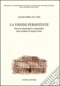 La visione persistente. Percorsi intertestuali e intermediali nella scrittura di Angela Carter Pagamento Sicuro