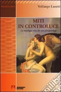 Miti in controluce. La mitologia vista da uno psicopatologo Novità