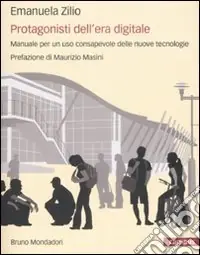 Protagonisti dell‘era digitale. Manuale per un uso consapevole delle nuove tecnologie Scelto Dai Clienti