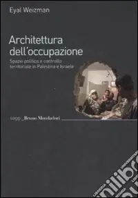 Architettura dell‘occupazione. Spazio politico e controllo territoriale in Palestina e Israele Pagamento Sicuro